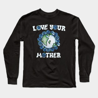 Love your mother earth Long Sleeve T-Shirt